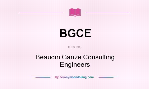 What does BGCE mean? It stands for Beaudin Ganze Consulting Engineers