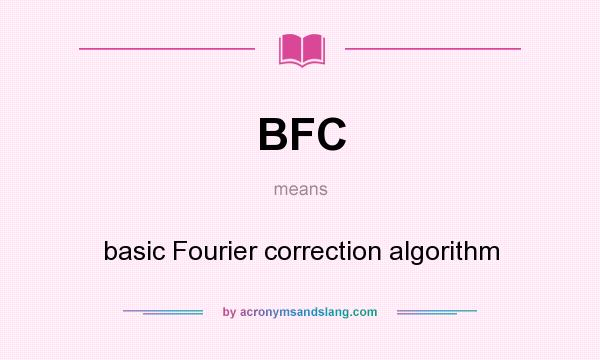 What does BFC mean? It stands for basic Fourier correction algorithm