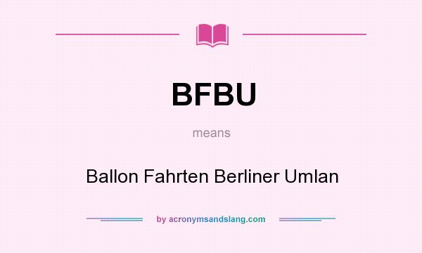 What does BFBU mean? It stands for Ballon Fahrten Berliner Umlan