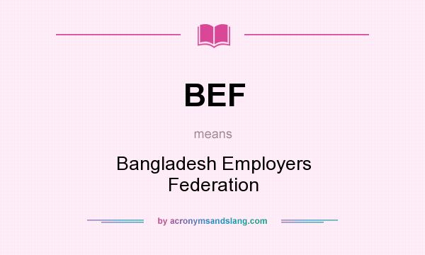 What does BEF mean? It stands for Bangladesh Employers Federation