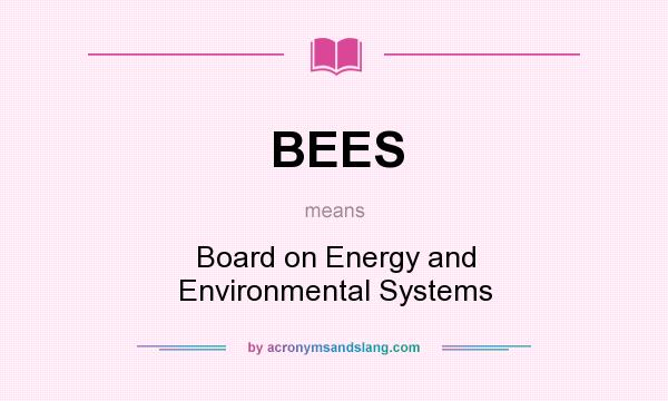 What does BEES mean? It stands for Board on Energy and Environmental Systems