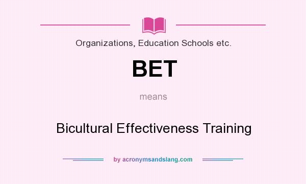 What does BET mean? It stands for Bicultural Effectiveness Training