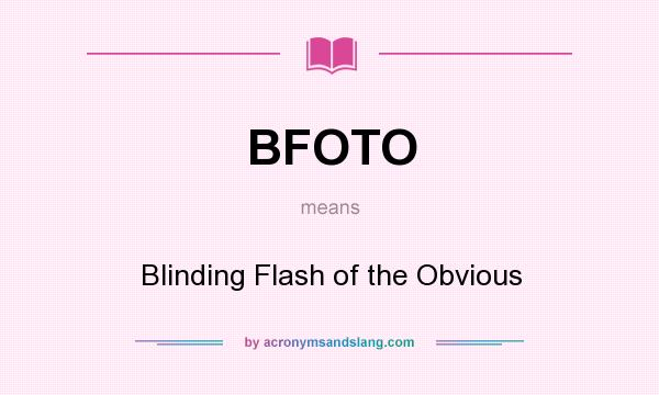 What does BFOTO mean? It stands for Blinding Flash of the Obvious