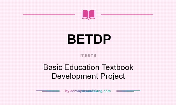 What does BETDP mean? It stands for Basic Education Textbook Development Project