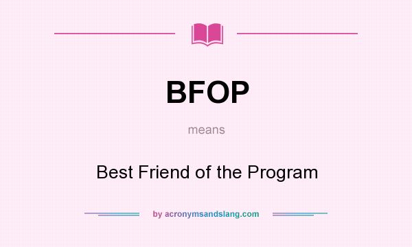 What does BFOP mean? It stands for Best Friend of the Program