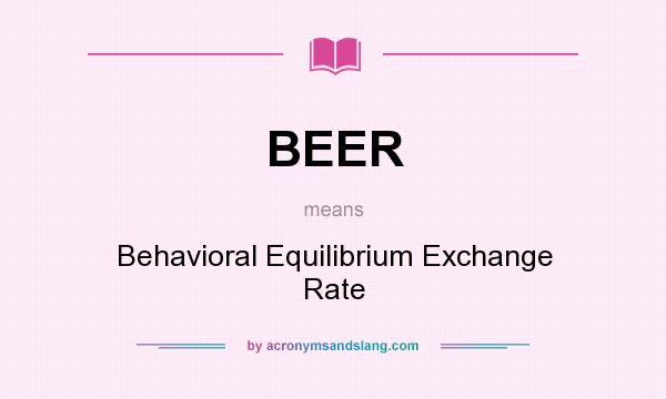 What does BEER mean? It stands for Behavioral Equilibrium Exchange Rate
