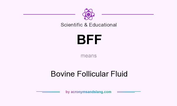 What does BFF mean? It stands for Bovine Follicular Fluid