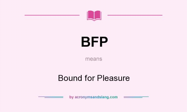 What does BFP mean? It stands for Bound for Pleasure