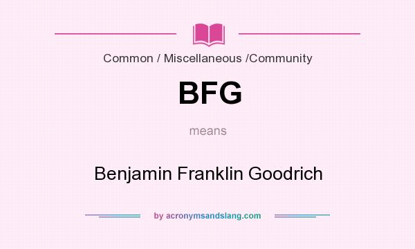 What does BFG mean? It stands for Benjamin Franklin Goodrich