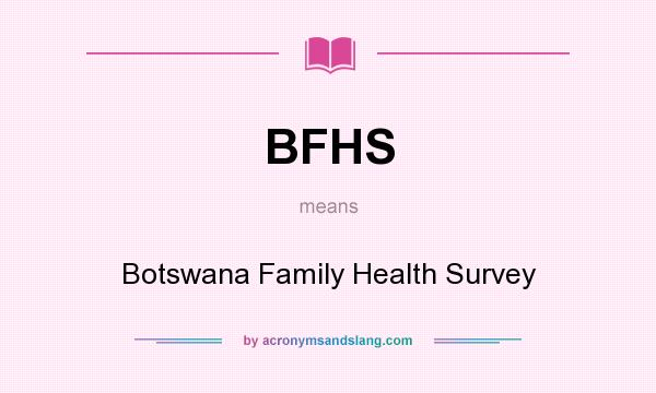 What does BFHS mean? It stands for Botswana Family Health Survey