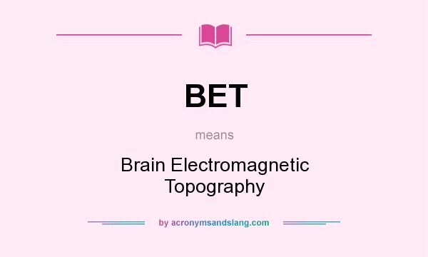 What does BET mean? It stands for Brain Electromagnetic Topography