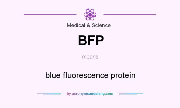 What does BFP mean? It stands for blue fluorescence protein