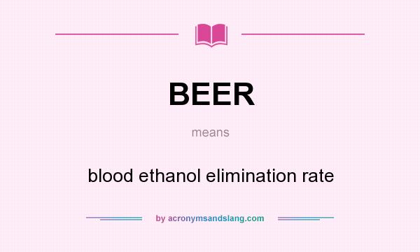 What does BEER mean? It stands for blood ethanol elimination rate