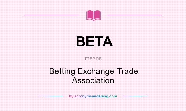 What does BETA mean? It stands for Betting Exchange Trade Association