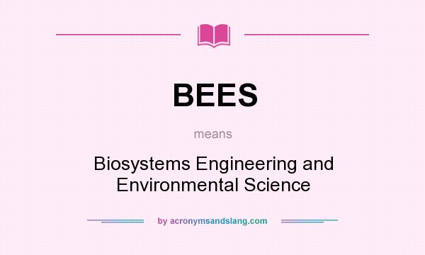 What does BEES mean? It stands for Biosystems Engineering and Environmental Science