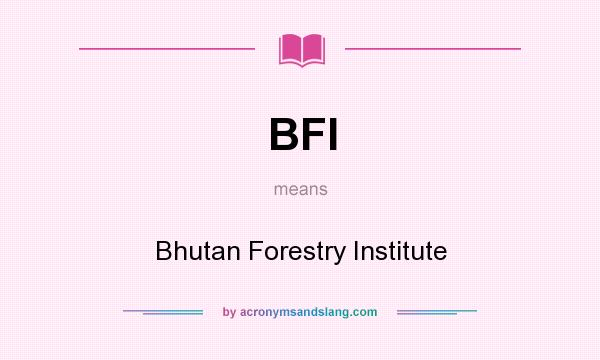 What does BFI mean? It stands for Bhutan Forestry Institute