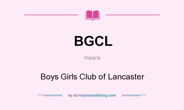 What does BGCL mean? It stands for Boys Girls Club of Lancaster