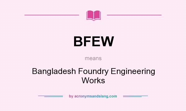 What does BFEW mean? It stands for Bangladesh Foundry Engineering Works