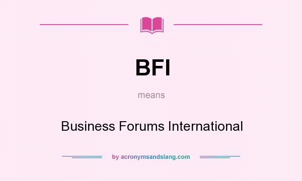What does BFI mean? It stands for Business Forums International
