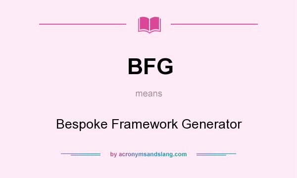 What does BFG mean? It stands for Bespoke Framework Generator