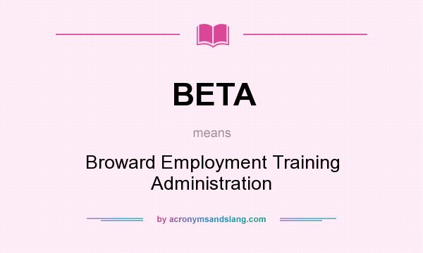 What does BETA mean? It stands for Broward Employment Training Administration