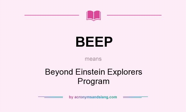 What does BEEP mean? It stands for Beyond Einstein Explorers Program