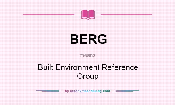 What does BERG mean? It stands for Built Environment Reference Group