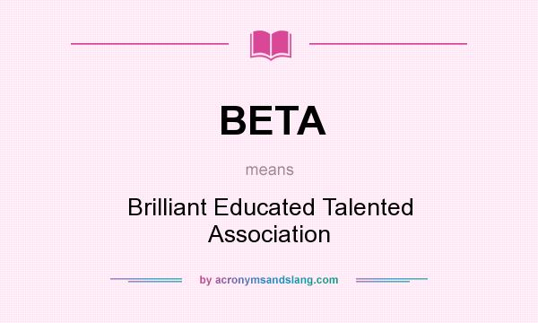 What does BETA mean? It stands for Brilliant Educated Talented Association