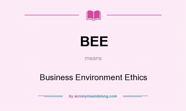 What does BEE mean? It stands for Business Environment Ethics