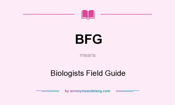 What does BFG mean? It stands for Biologists Field Guide
