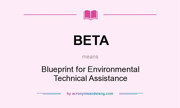 What does BETA mean? It stands for Blueprint for Environmental Technical Assistance