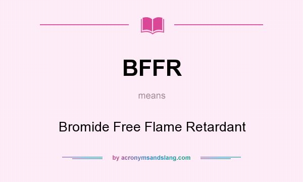 What does BFFR mean? It stands for Bromide Free Flame Retardant