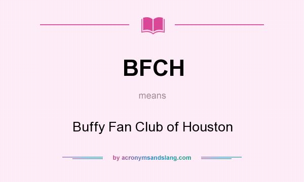 What does BFCH mean? It stands for Buffy Fan Club of Houston