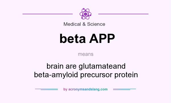 What does beta APP mean? It stands for brain are glutamateand beta-amyloid precursor protein