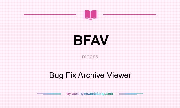 What does BFAV mean? It stands for Bug Fix Archive Viewer