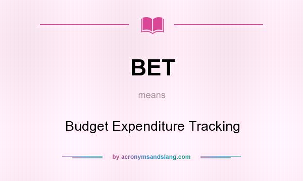 What does BET mean? It stands for Budget Expenditure Tracking
