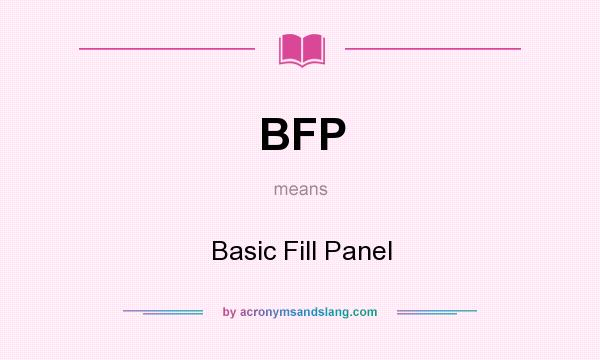 What does BFP mean? It stands for Basic Fill Panel