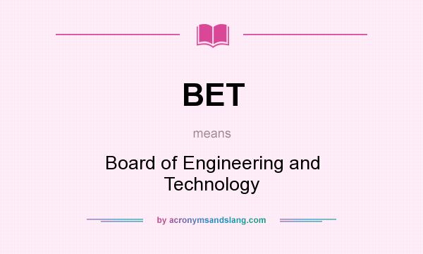 What does BET mean? It stands for Board of Engineering and Technology
