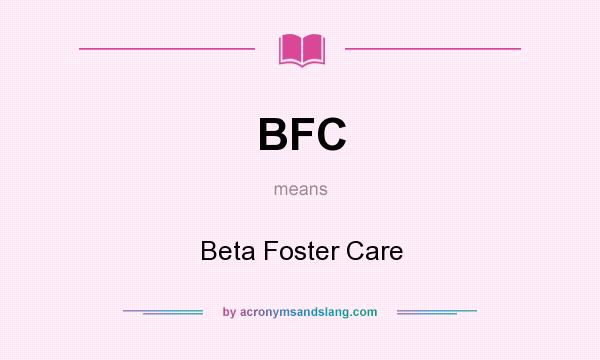 What does BFC mean? It stands for Beta Foster Care