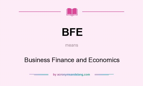 What does BFE mean? It stands for Business Finance and Economics