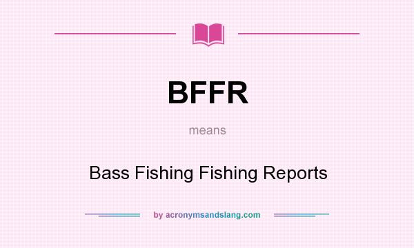 What does BFFR mean? It stands for Bass Fishing Fishing Reports