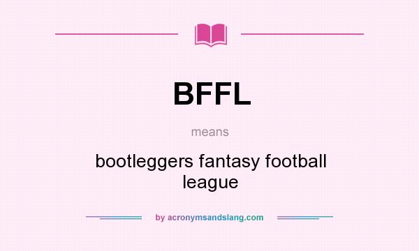 What does BFFL mean? It stands for bootleggers fantasy football league
