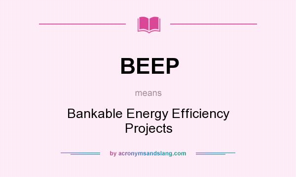 What does BEEP mean? It stands for Bankable Energy Efficiency Projects