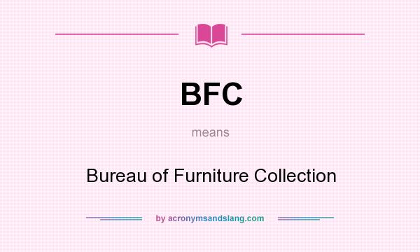 What does BFC mean? It stands for Bureau of Furniture Collection