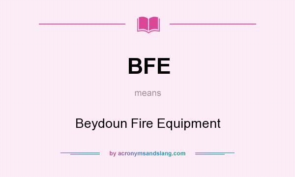 What does BFE mean? It stands for Beydoun Fire Equipment