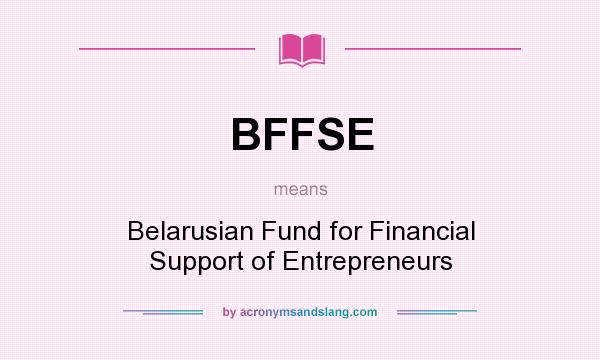What does BFFSE mean? It stands for Belarusian Fund for Financial Support of Entrepreneurs