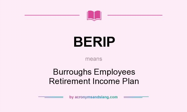 What does BERIP mean? It stands for Burroughs Employees Retirement Income Plan