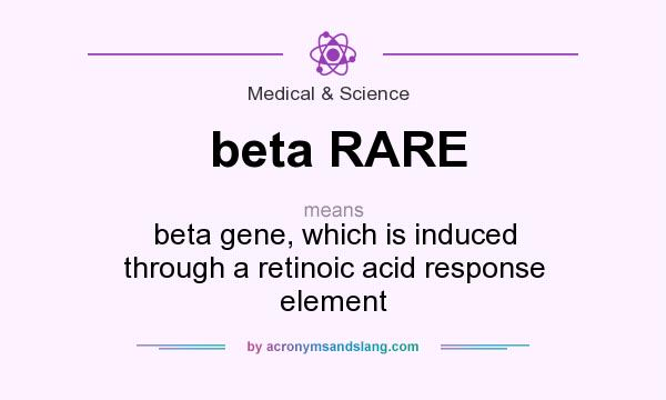 What does beta RARE mean? It stands for beta gene, which is induced through a retinoic acid response element
