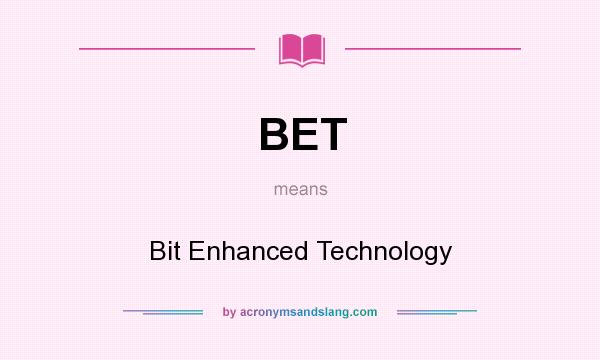 What does BET mean? It stands for Bit Enhanced Technology