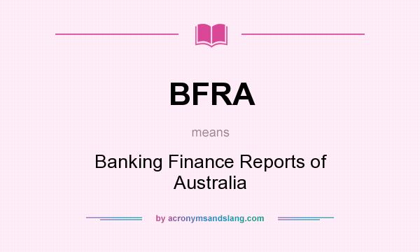 What does BFRA mean? It stands for Banking Finance Reports of Australia